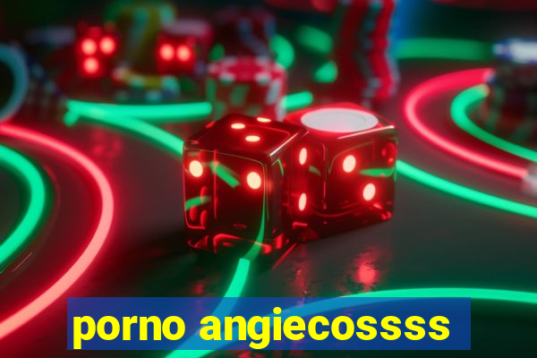 porno angiecossss